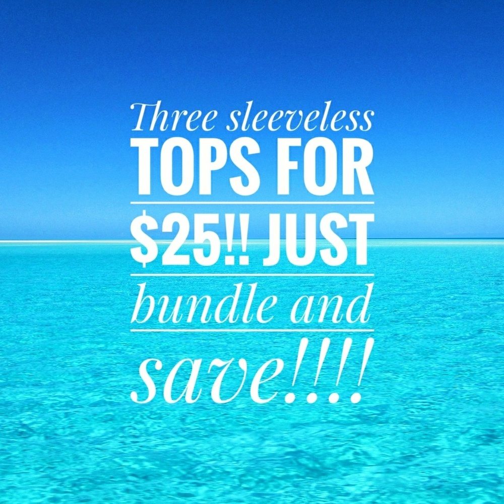 Sleeveless tops for $25!! Bundle and Save